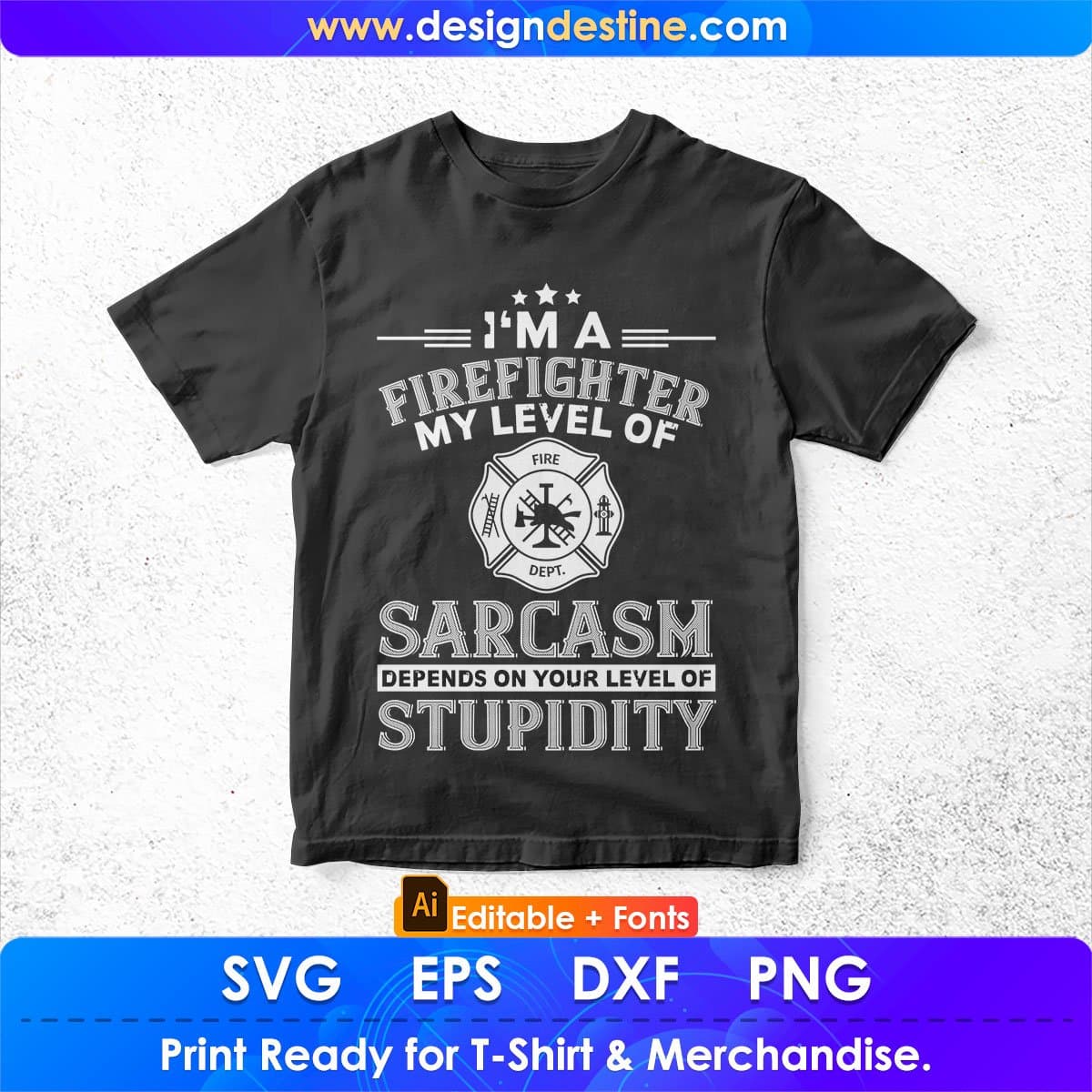 I'm A Firefighter My Level Of Sarcasm Depends On Your Level Of Stupidity Editable T shirt Design In Ai Svg Printable Files