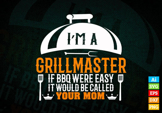 I'm A Grill Master If BBQ Were Easy It'd Be Called Your Mom Editable Vector T shirt Design in Ai Png Svg Files.