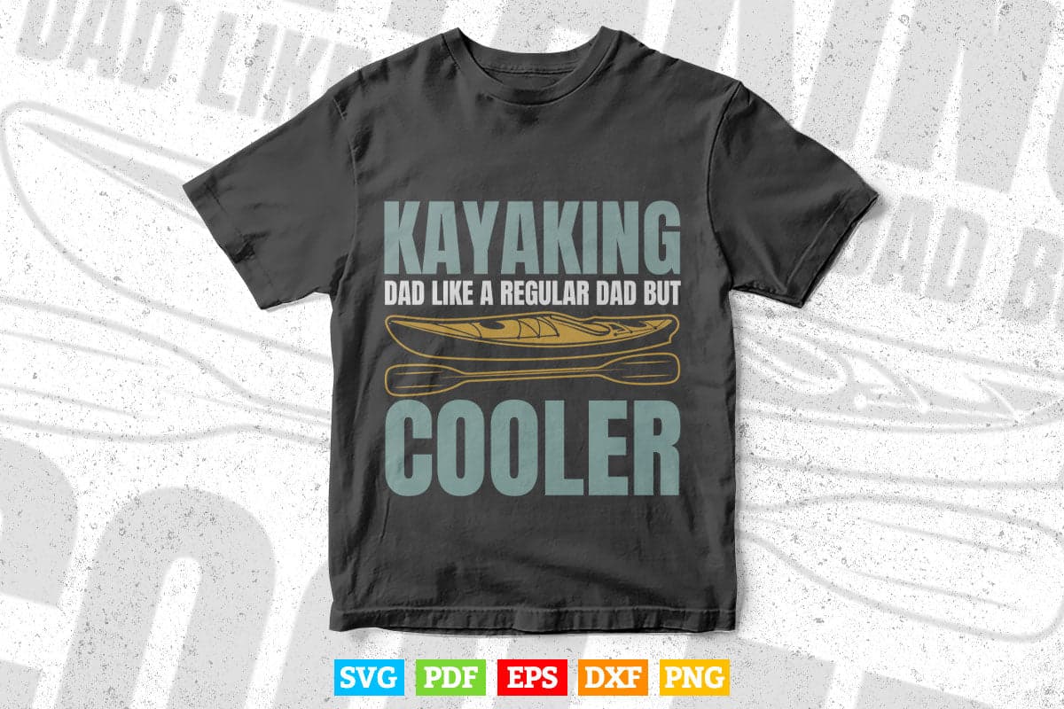 I'm A Kayaking Dad Just Like A Normal Dad Except Much Cooler Svg Cricut Files.