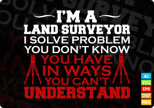 I'm A Land Surveyor I Solve Problem You Don't Know You Have In Ways Editable T shirt Design In Ai Svg Cutting Printable Files