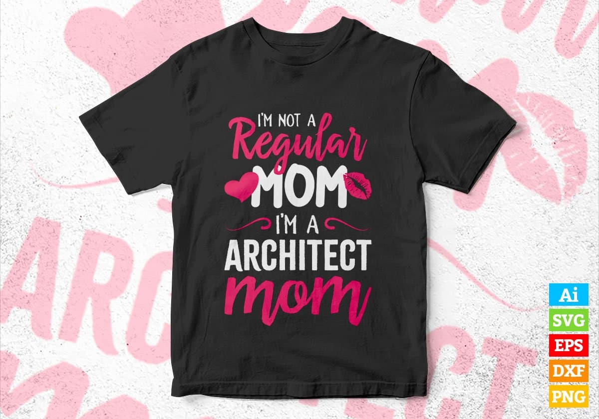 I'm A Not Regular Mom I'm A Architect Mom Editable Vector T-shirt Designs Png Svg Files