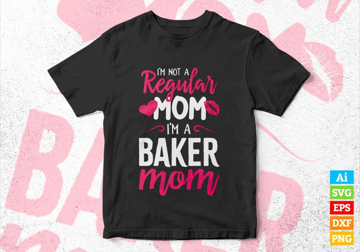 I'M A Not Regular Mom I'M A Baker Mom Editable Vector T-shirt Designs Png Svg Files