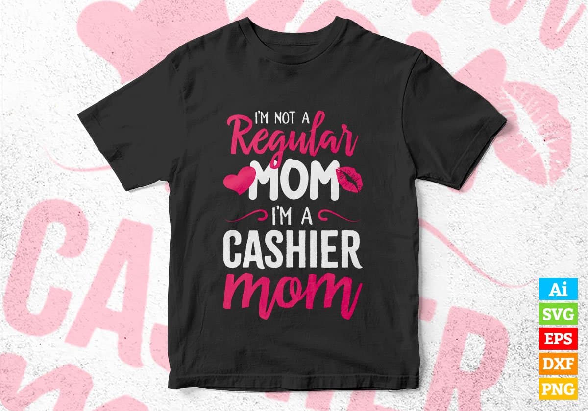 I'M A Not Regular Mom I'M A Cashier Mom Editable Vector T-shirt Designs Png Svg Files