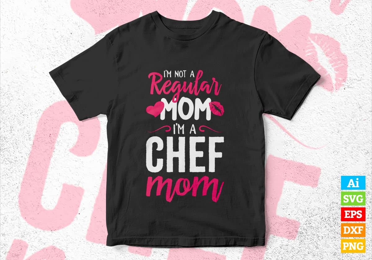 I'M A Not Regular Mom I'M A Chef Mom Editable Vector T-shirt Designs Png Svg Files