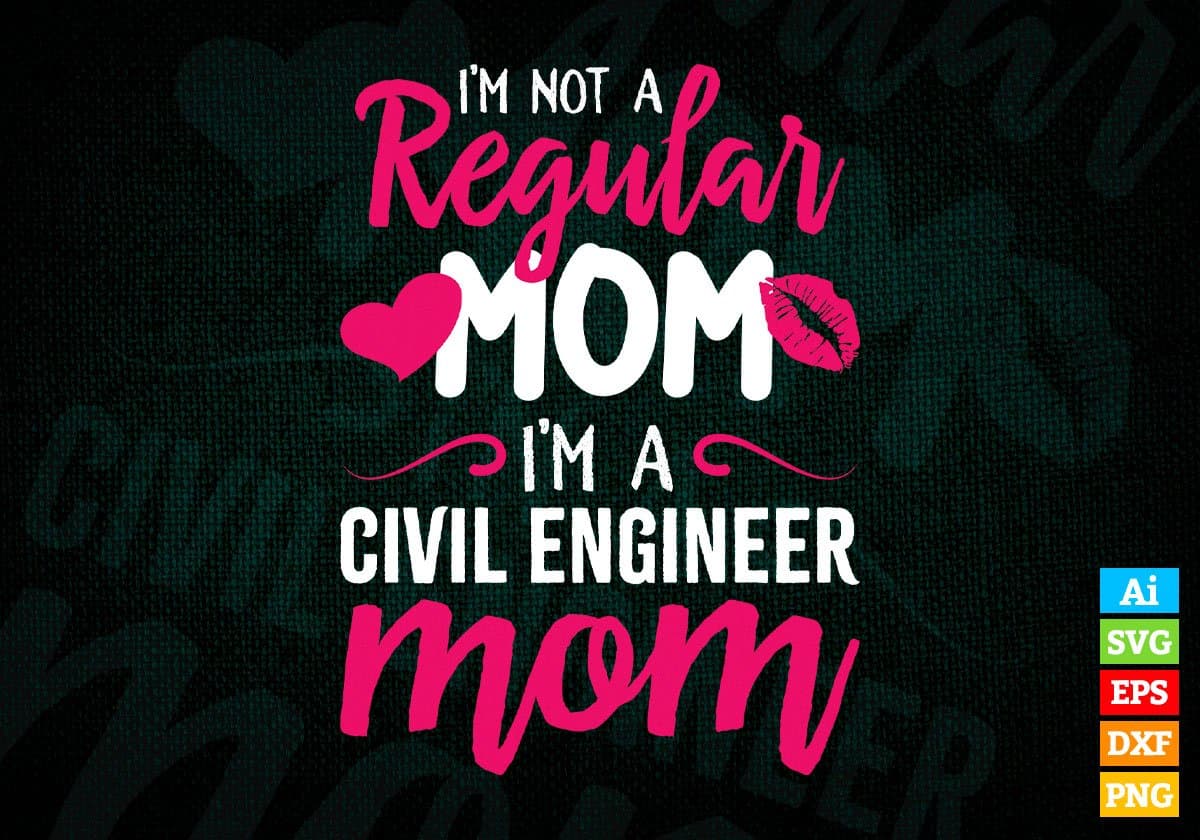 I'M A Not Regular Mom I'M A Civil Engineer Mom Editable Vector T-shirt Designs Png Svg Files