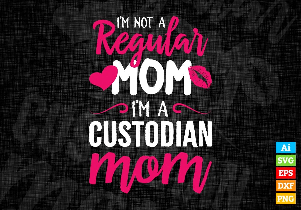 I'M A Not Regular Mom I'M A Custodian Mom Editable Vector T-shirt Designs Png Svg Files