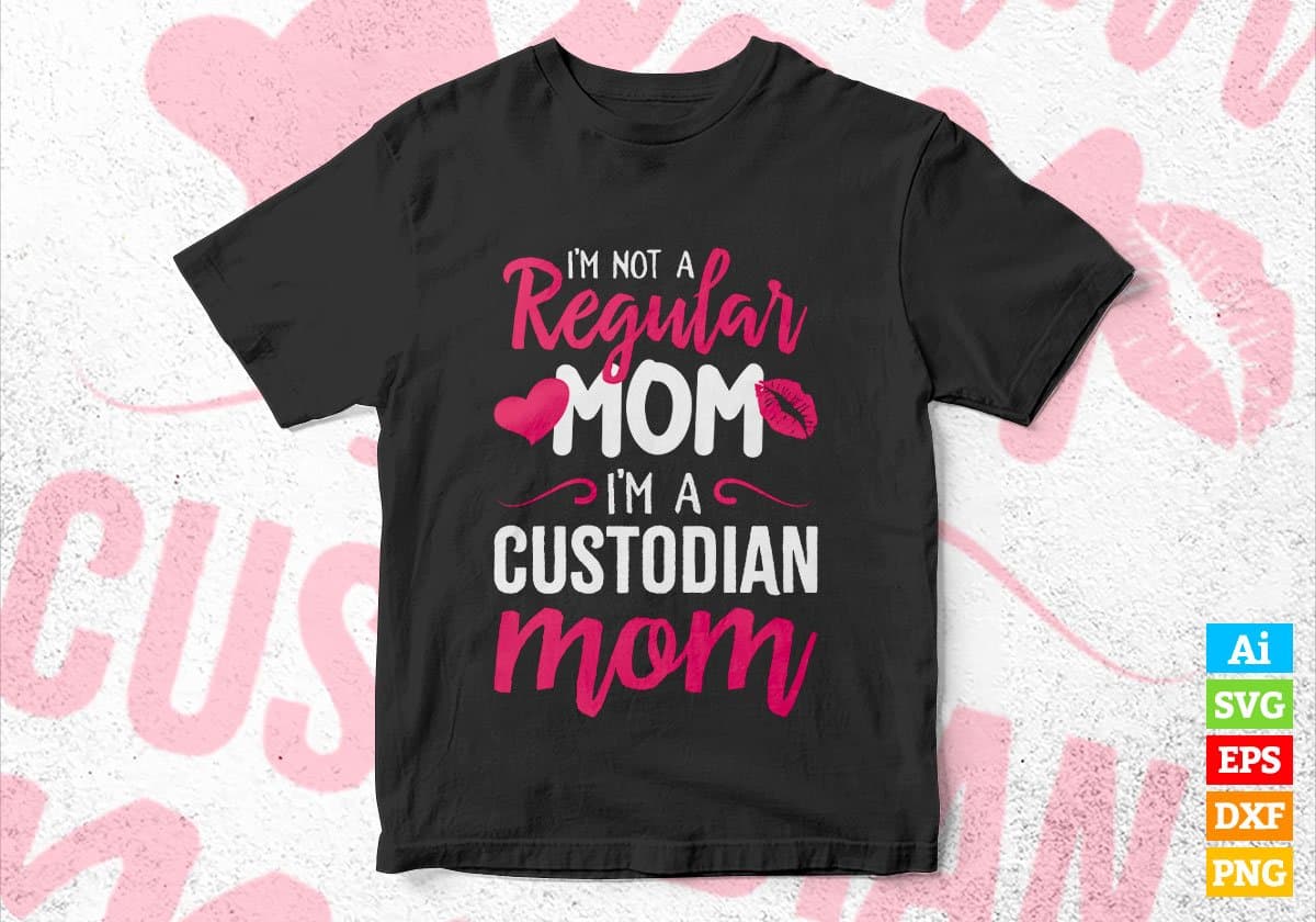 I'M A Not Regular Mom I'M A Custodian Mom Editable Vector T-shirt Designs Png Svg Files