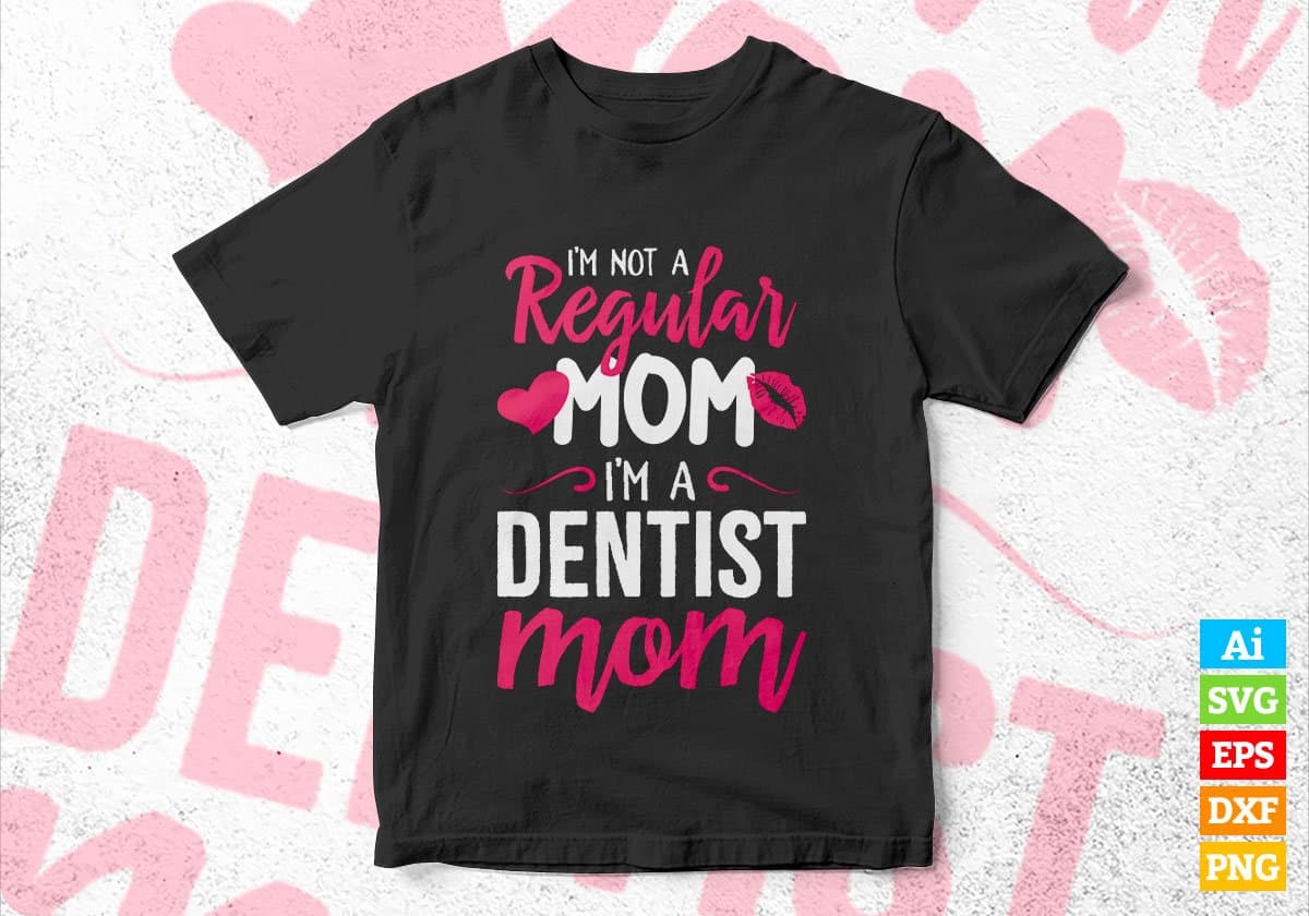 I'M A Not Regular Mom I'M A Dentist Mom Editable Vector T-shirt Designs Png Svg Files
