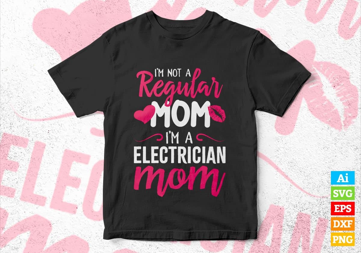 I'm A Not Regular Mom I'm A Electrician Mom Editable Vector T-shirt Designs Png Svg Files