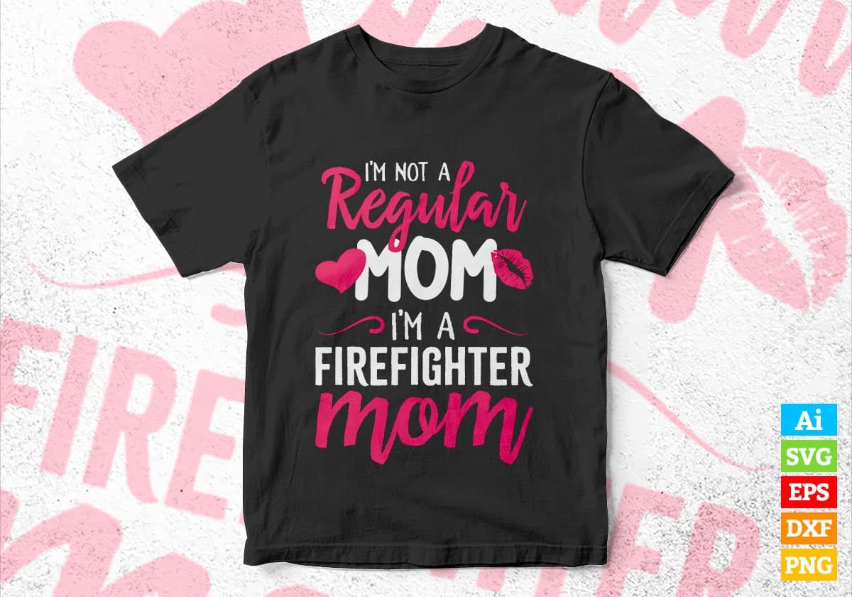 I'M A Not Regular Mom I'M A Firefighter Mom Editable Vector T-shirt Designs Png Svg Files