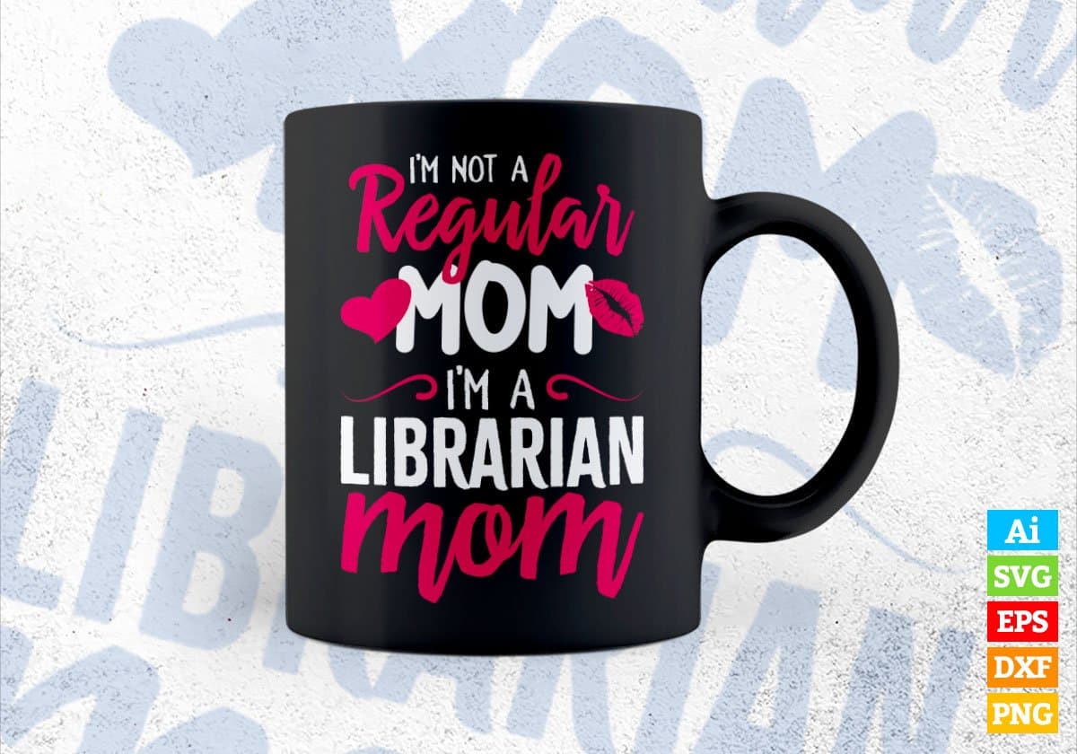 I'M A Not Regular Mom I'M A Librarian Mom Editable Vector T-shirt Designs Png Svg Files