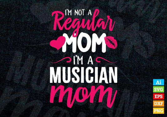 I'M A Not Regular Mom I'M A Musician Mom Editable Vector T-shirt Designs Png Svg Files