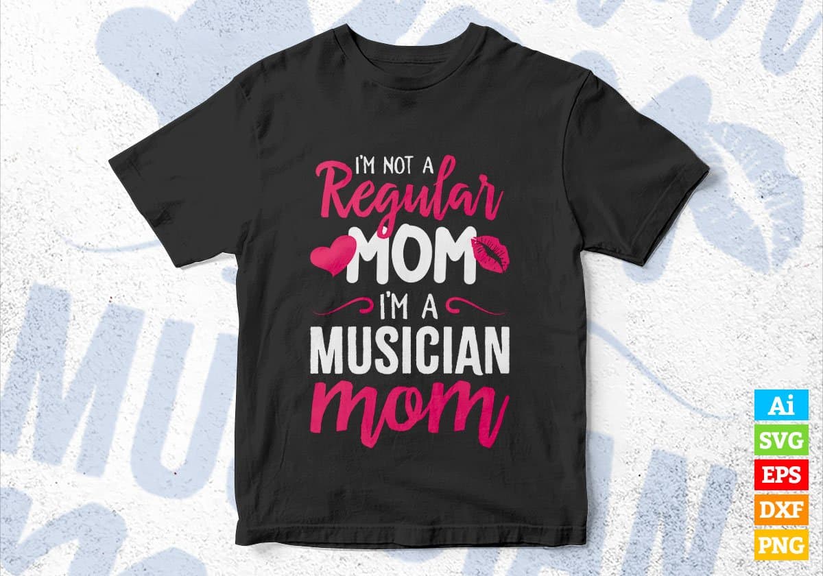 I'M A Not Regular Mom I'M A Musician Mom Editable Vector T-shirt Designs Png Svg Files