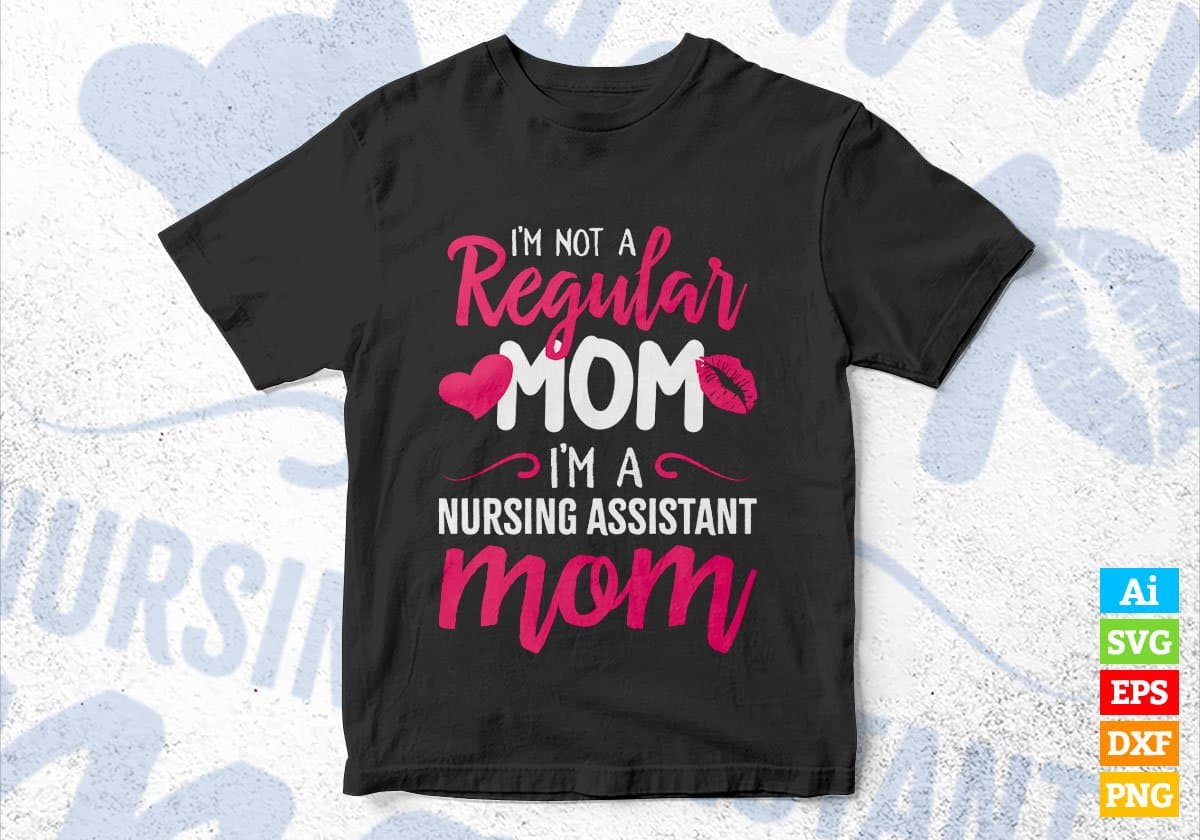 I'M A Not Regular Mom I'M A Nursing Assistant Mom Editable Vector T-shirt Designs Png Svg Files