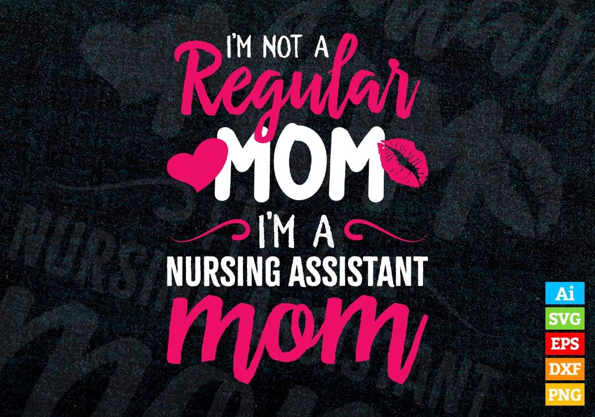 I'M A Not Regular Mom I'M A Nursing Assistant Mom Editable Vector T-shirt Designs Png Svg Files