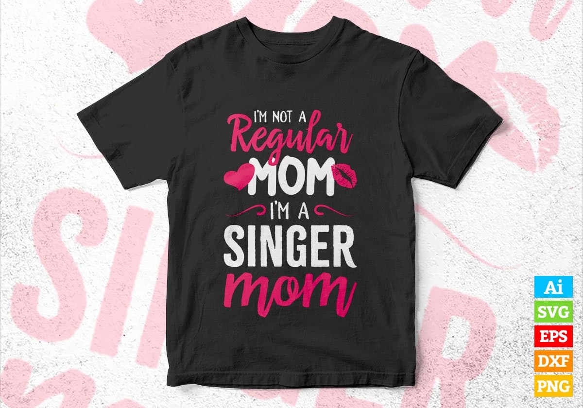 I'M A Not Regular Mom I'M A Singer Mom Editable Vector T-shirt Designs Png Svg Files