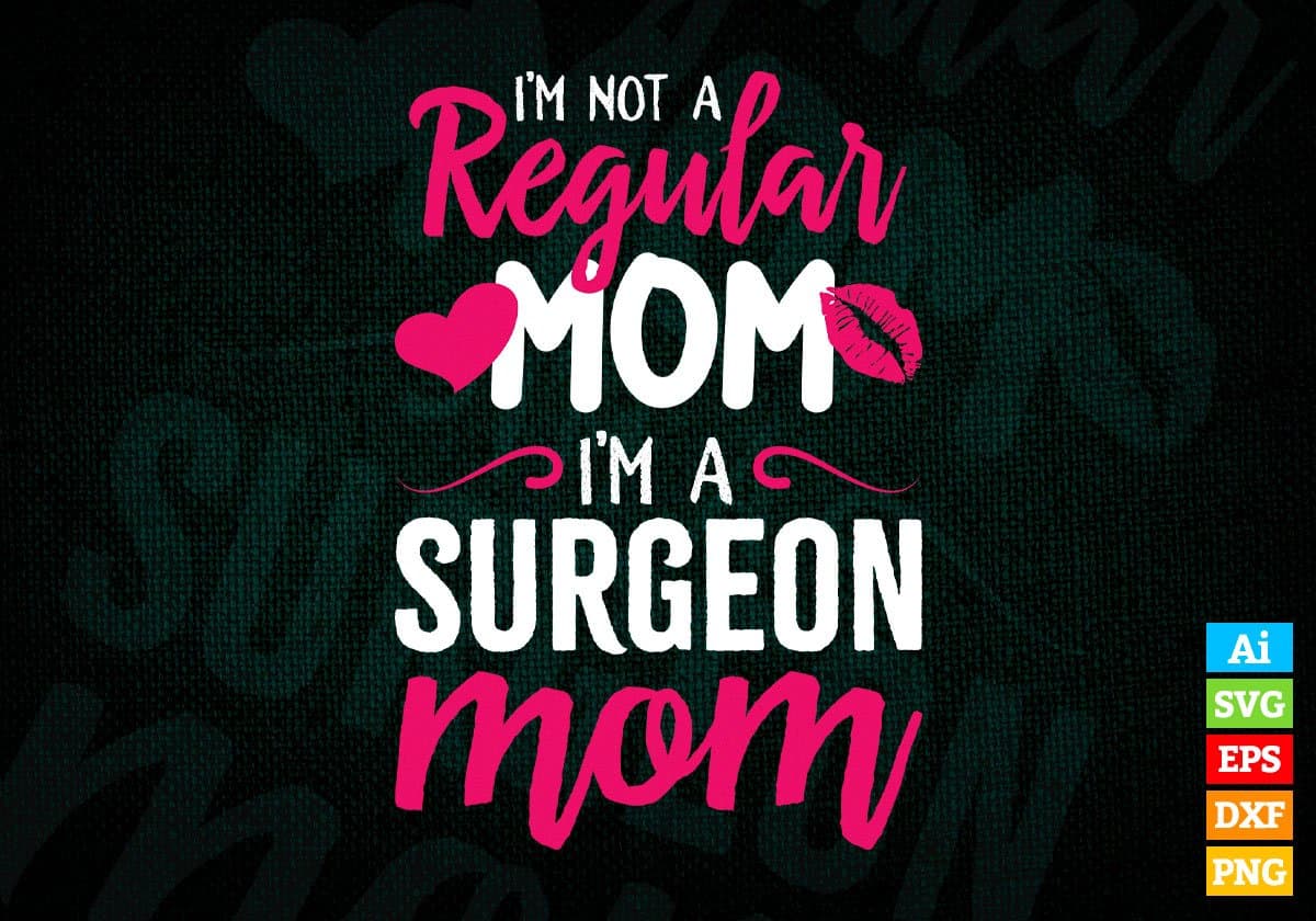 I'M A Not Regular Mom I'M A Surgeon Mom Editable Vector T-shirt Designs Png Svg Files