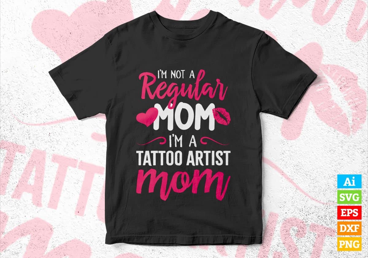 I'M A Not Regular Mom I'M A Tattoo Artist Mom Editable Vector T-shirt Designs Png Svg Files