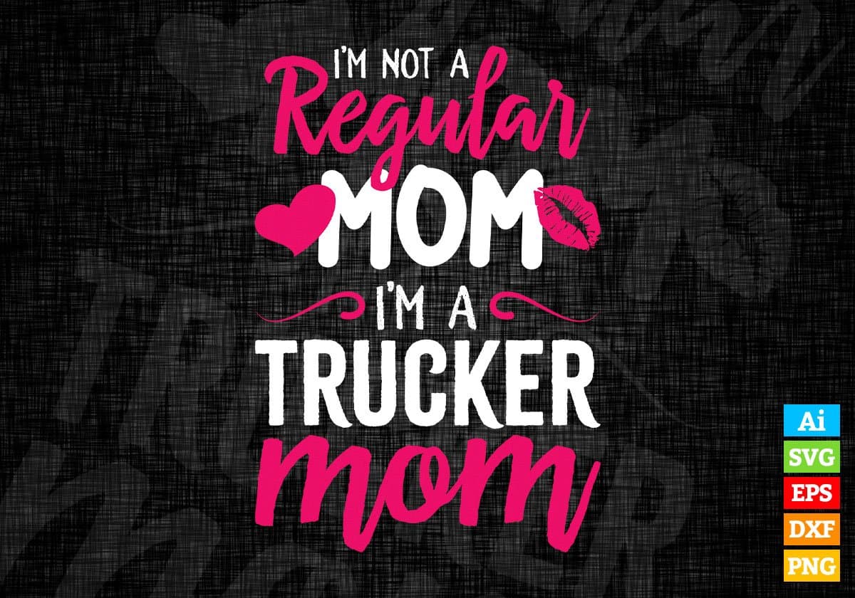 I'M A Not Regular Mom I'M A Trucker Mom Editable Vector T-shirt Designs Png Svg Files