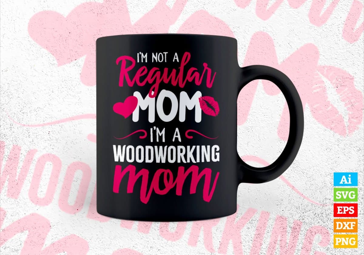 I'M A Not Regular Mom I'M A Woodworker Mom Editable Vector T-shirt Designs Png Svg Files