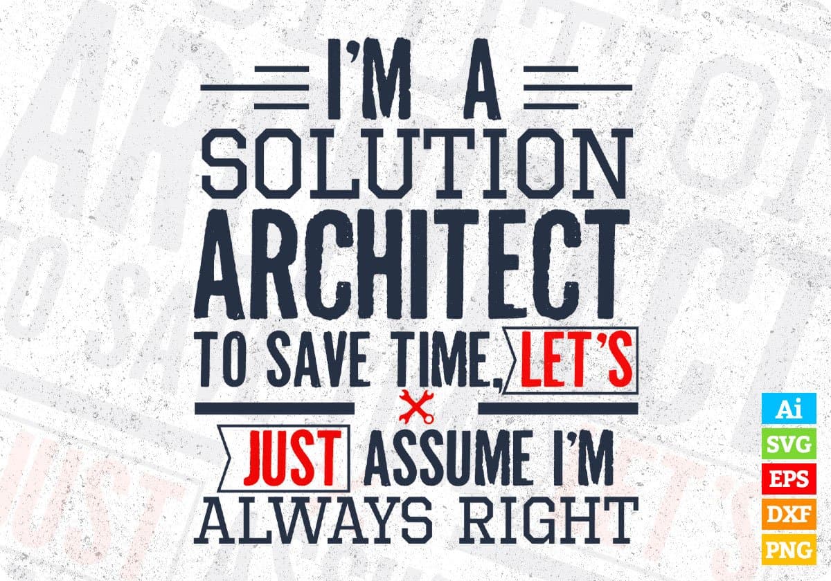 I'm A Solution Architect To Save Time Let's Just Assume I'm Always Right Editable T shirt Design Svg Cutting Printable Files