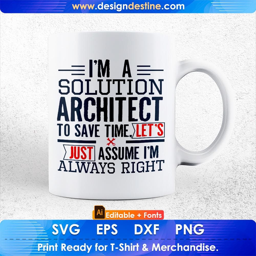 I'm A Solution Architect To Save Time Let's Just Assume I'm Always Right Editable T shirt Design Svg Cutting Printable Files