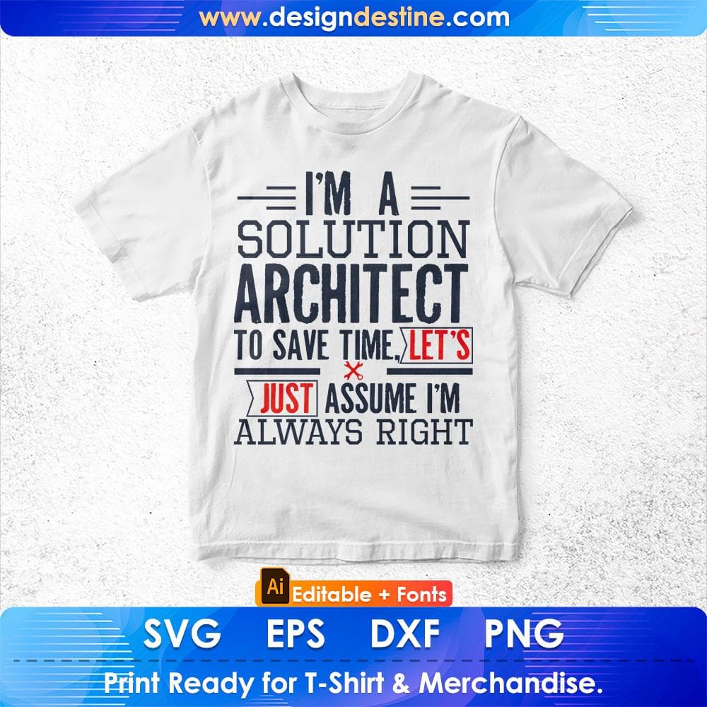 I'm A Solution Architect To Save Time Let's Just Assume I'm Always Right Editable T shirt Design Svg Cutting Printable Files