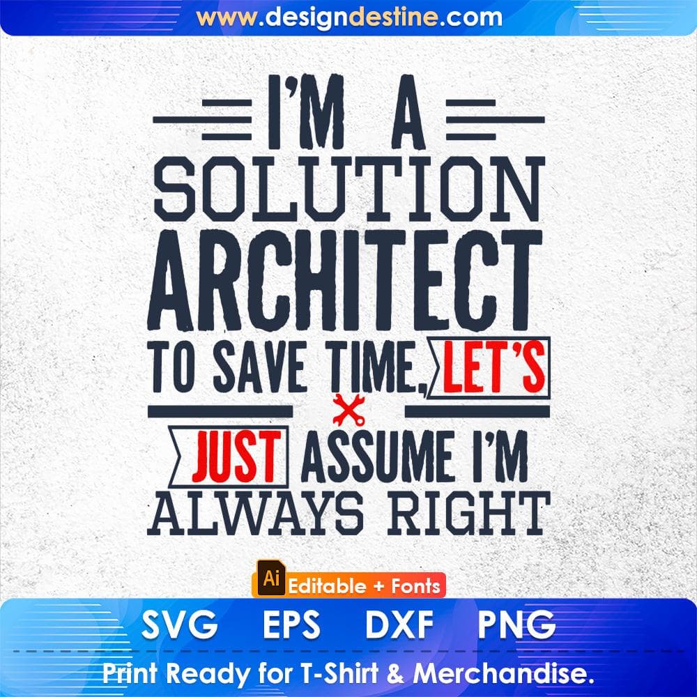 I'm A Solution Architect To Save Time Let's Just Assume I'm Always Right Editable T shirt Design Svg Cutting Printable Files
