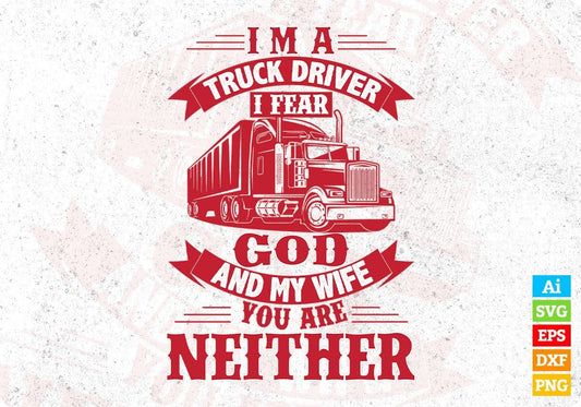 I'm A Truck Driver I Fear God And My Wife You Are Neither American Trucker Editable T shirt Design In Ai Svg Files