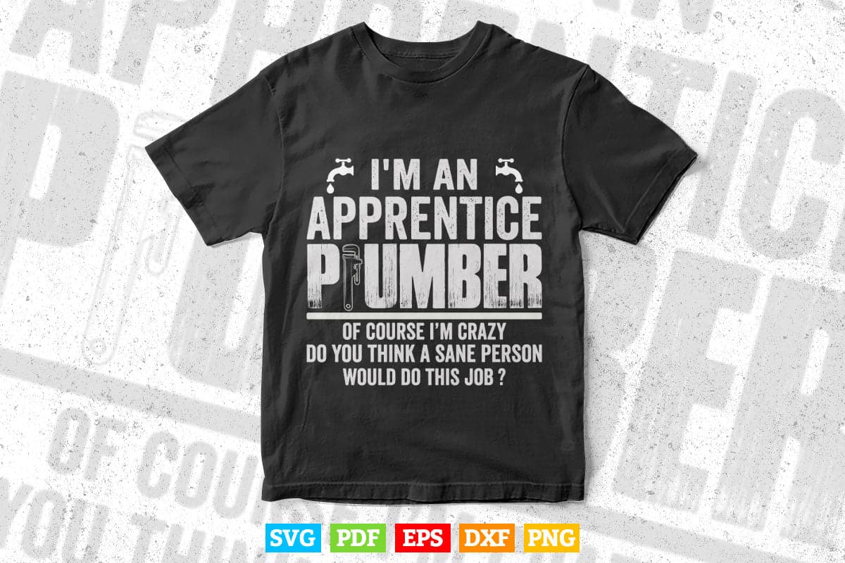 I'm An Apprentice Plumber Funny Sarcastic Plumbing Svg T shirt Design.