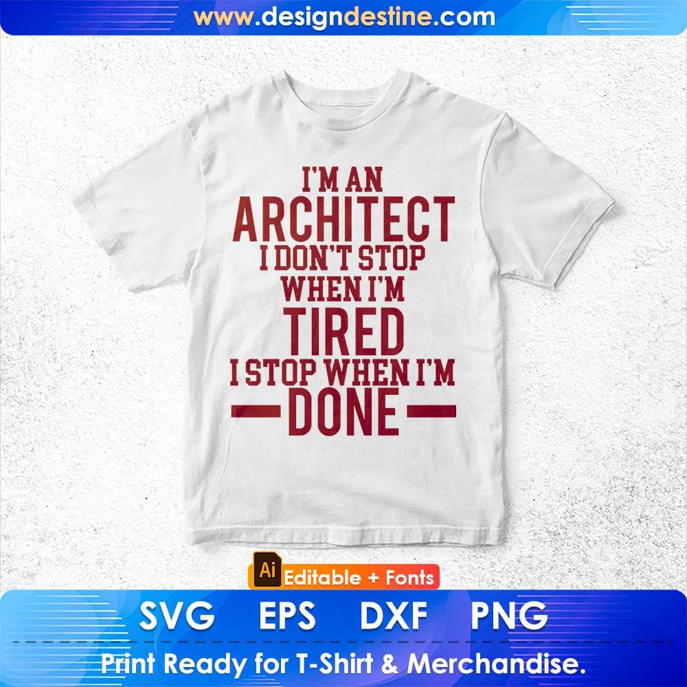 I'm An Architect I Don't Stop When I'm Tired I Stop When I'm Done Editable T shirt Design Svg Cutting Printable Files