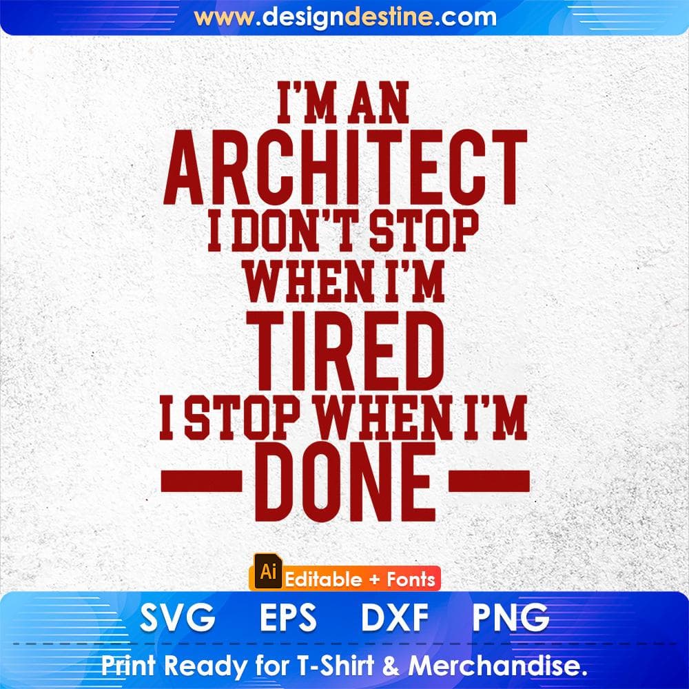 I'm An Architect I Don't Stop When I'm Tired I Stop When I'm Done Editable T shirt Design Svg Cutting Printable Files