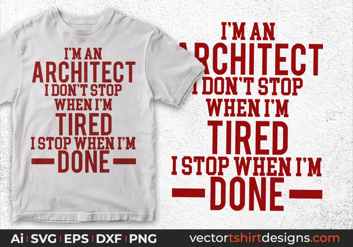 I'm An Architect I Don't Stop When I'm Tired I Stop When I'm Done Editable T shirt Design Svg Cutting Printable Files