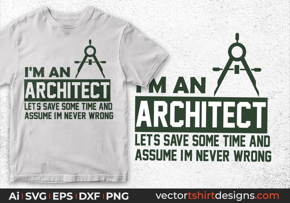I'm An Architect Let's Save Some Time And Assume I'm Never Wrong Editable T shirt Design Svg Cutting Printable Files