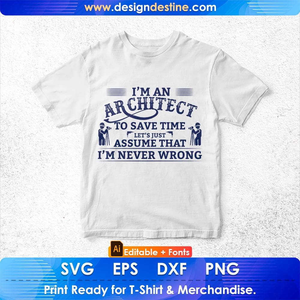 I'm An Architect To Save Time Let's Just Assume That I'm Never Wrong Editable T shirt Design Svg Cutting Printable Files