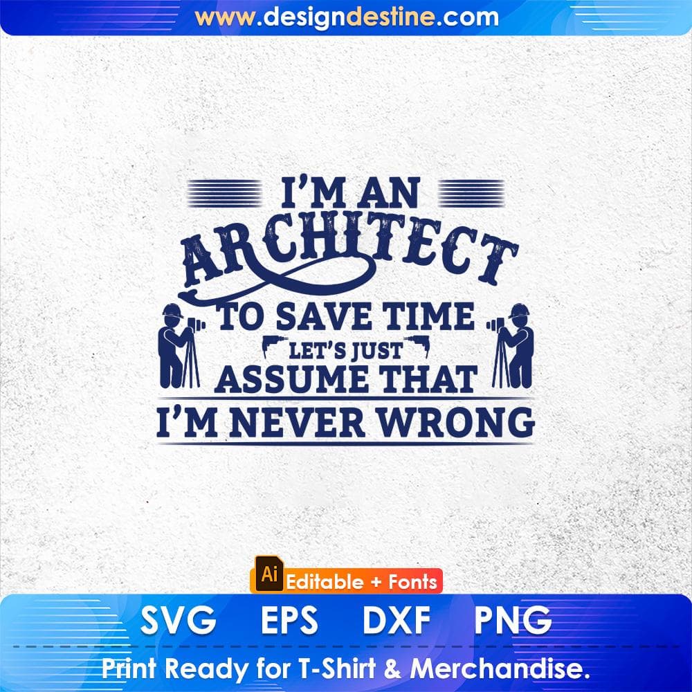 I'm An Architect To Save Time Let's Just Assume That I'm Never Wrong Editable T shirt Design Svg Cutting Printable Files