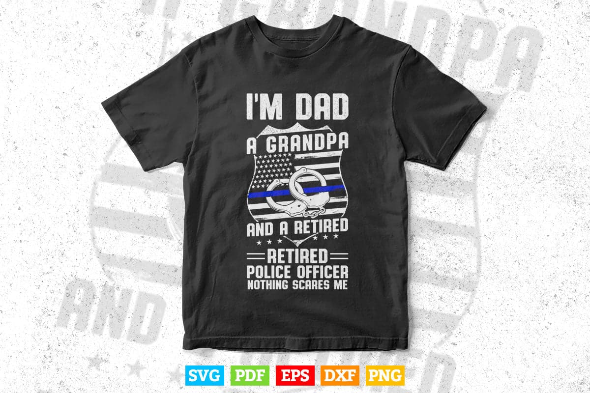 I'm Dad Grandpa Retired Police Officer Nothing Scares Me Svg Cricut Files.