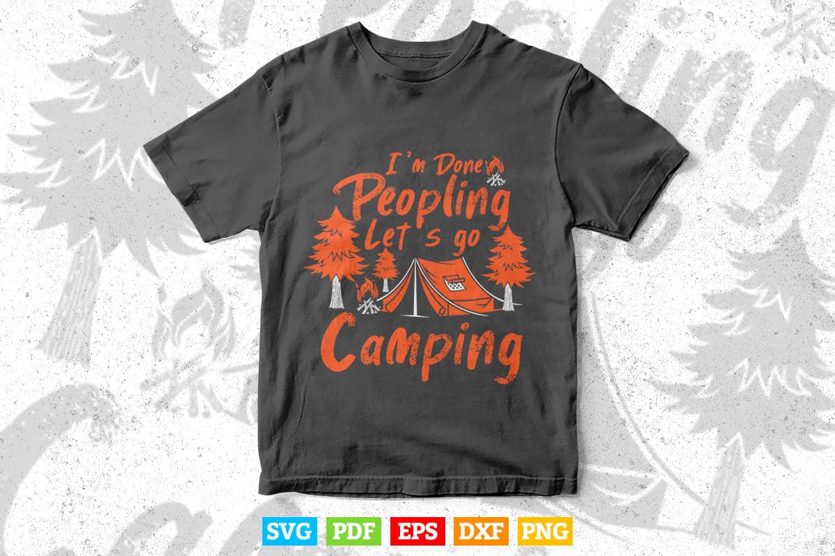 I'm Done Peopling Let's Go Camping Funny Svg T shirt Design.