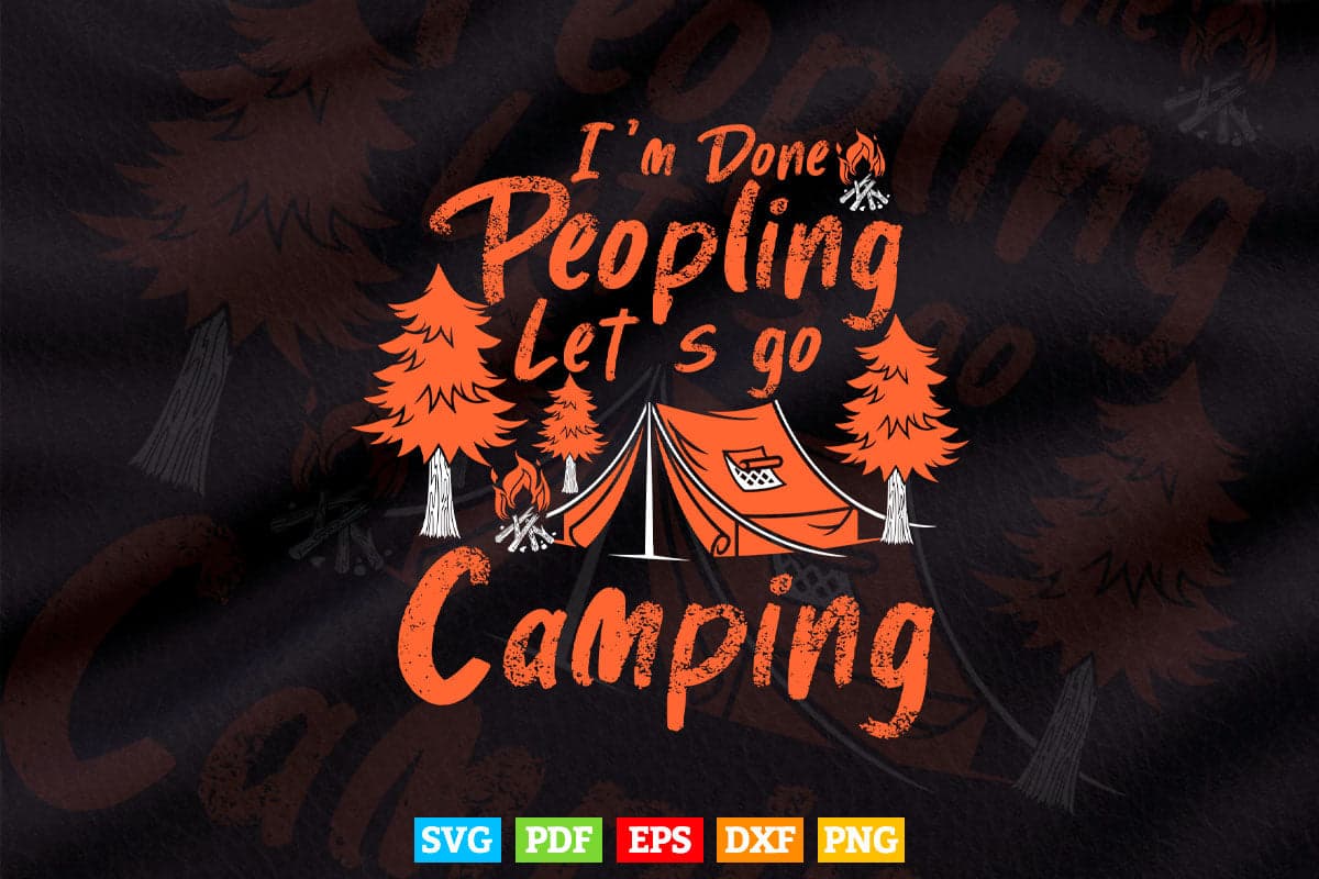 I'm Done Peopling Let's Go Camping Funny Svg T shirt Design.