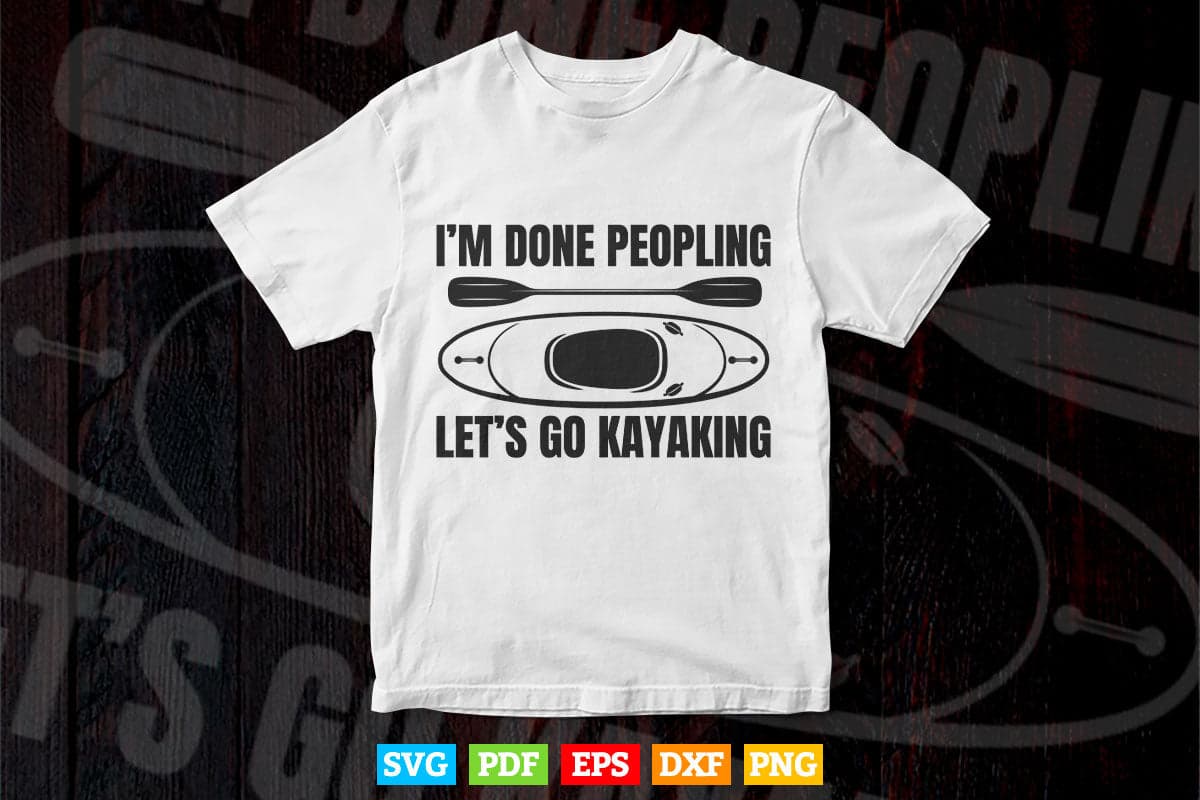 I'm Done Peopling Let's Go Kayaking Svg Cricut Files.