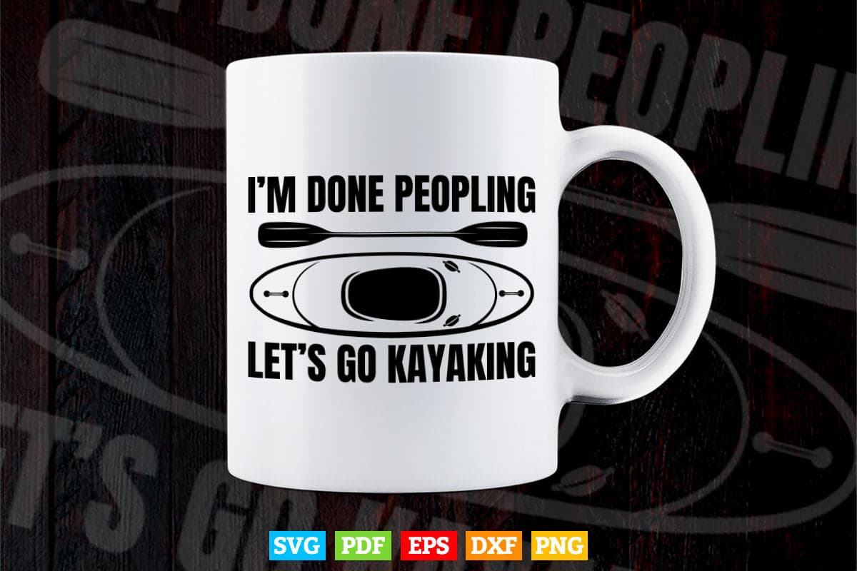 I'm Done Peopling Let's Go Kayaking Svg Cricut Files.