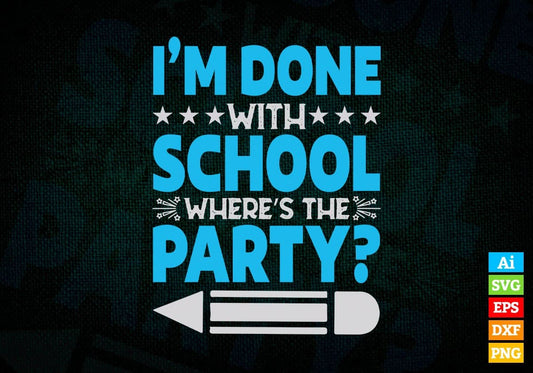i’m Done With School Where’s The Party Editable Vector T-shirt Design in Ai Svg Files