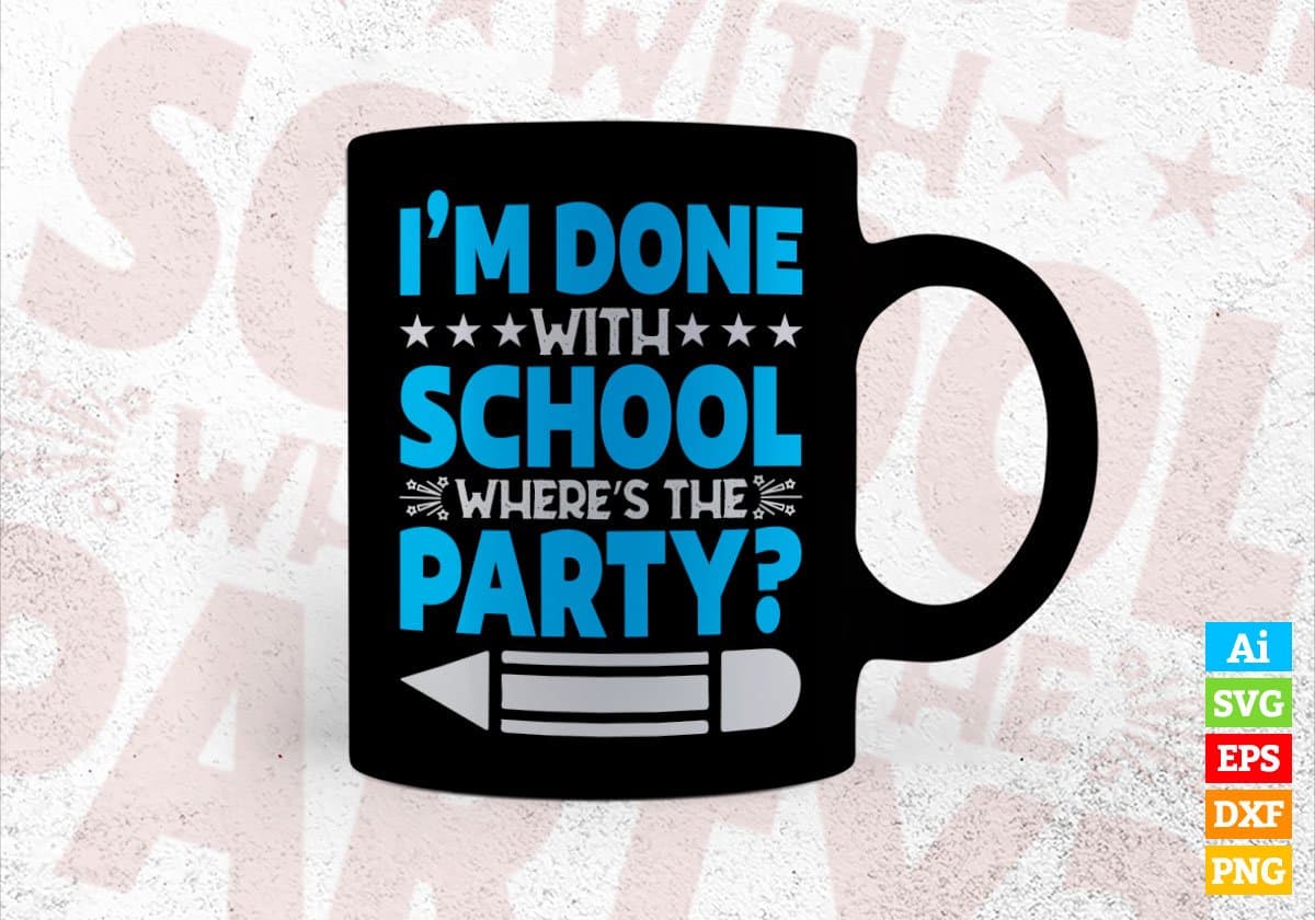 i’m Done With School Where’s The Party Editable Vector T-shirt Design in Ai Svg Files