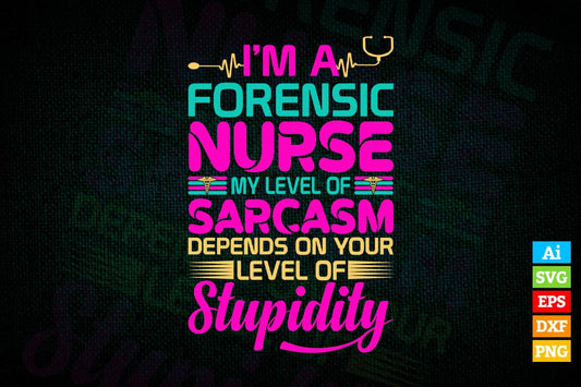 I'm Forensic Nurse My level Of Sarcasm Depends On Yours Level Vector T shirt Design in Ai Png Svg Files