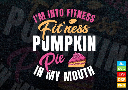 I'm Into Fitness Pumpkin Pie In My Mouth Editable Vector T shirt Design in Svg Png Files