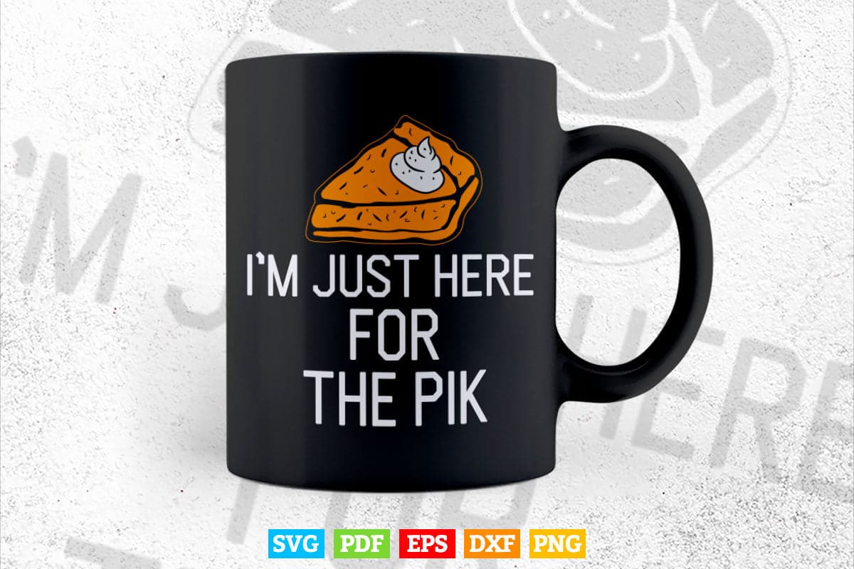 I'm Just Here For The Pie Funny Thanksgiving Food Joke Svg Png Cut Files.