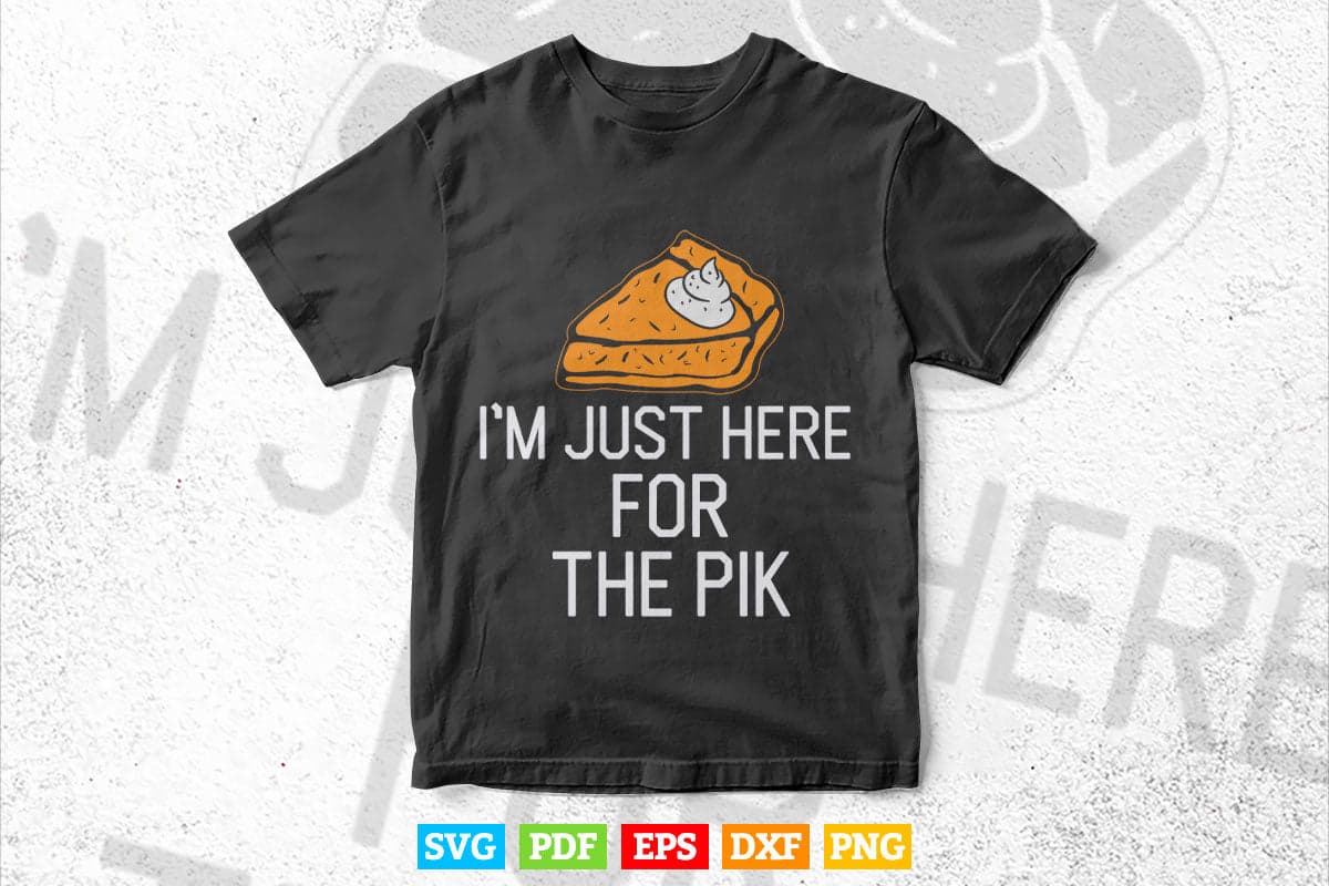 I'm Just Here For The Pie Funny Thanksgiving Food Joke Svg Png Cut Files.