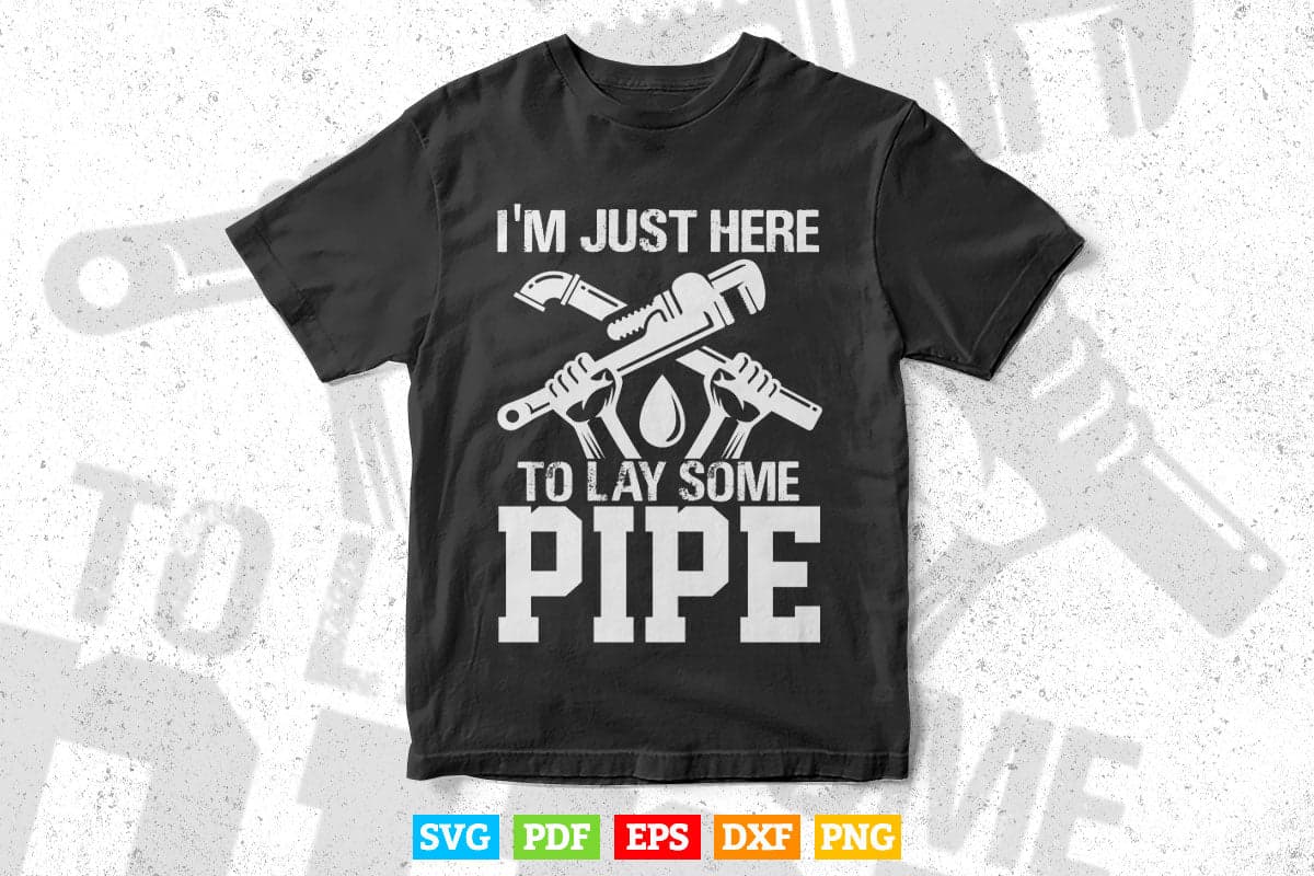 I'm Just Here To Lay Pipe Funny Plumber Svg T shirt Design.