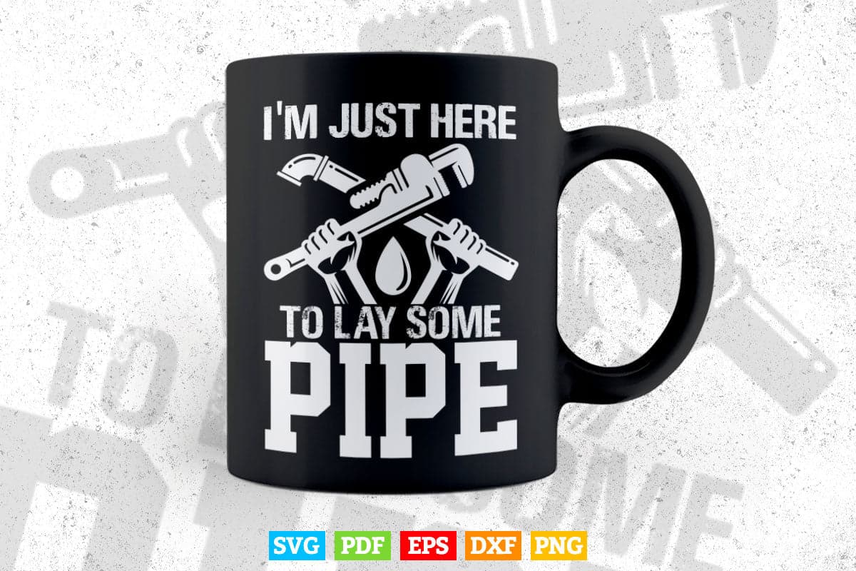 I'm Just Here To Lay Pipe Funny Plumber Svg T shirt Design.
