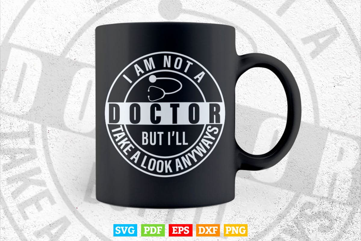 I'm Not A Doctor But I'll Take A Look Anyways Svg Png Files.